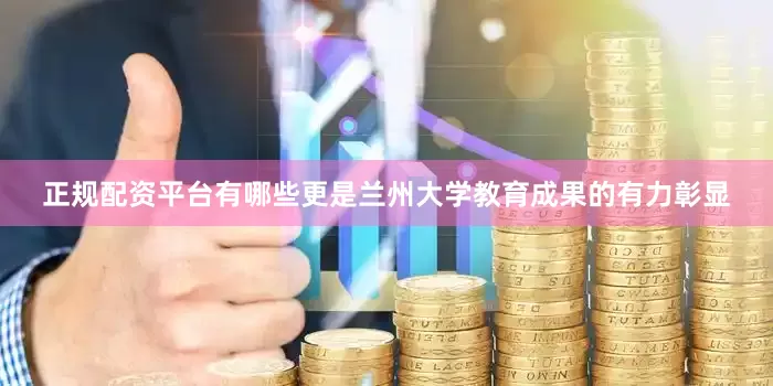 正规配资平台有哪些更是兰州大学教育成果的有力彰显