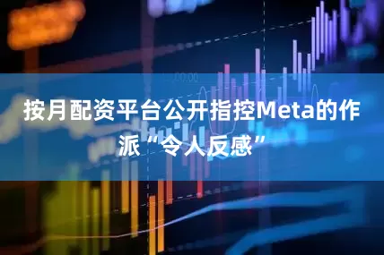按月配资平台公开指控Meta的作派“令人反感”