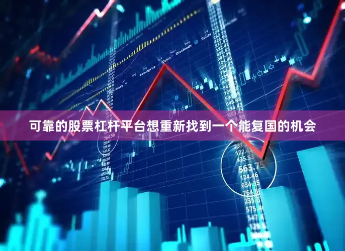 可靠的股票杠杆平台想重新找到一个能复国的机会