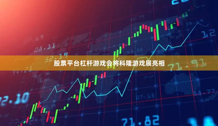 股票平台杠杆游戏会将科隆游戏展亮相