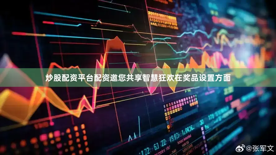 炒股配资平台配资邀您共享智慧狂欢　　在奖品设置方面
