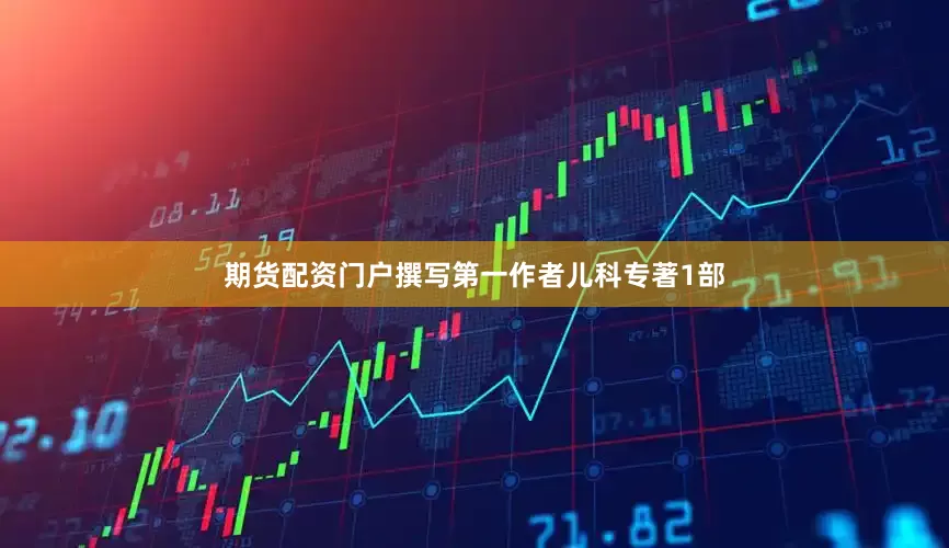 期货配资门户撰写第一作者儿科专著1部