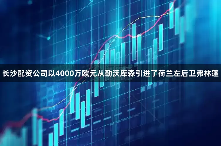 长沙配资公司以4000万欧元从勒沃库森引进了荷兰左后卫弗林蓬