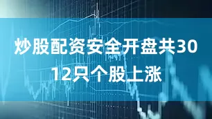炒股配资安全开盘共3012只个股上涨