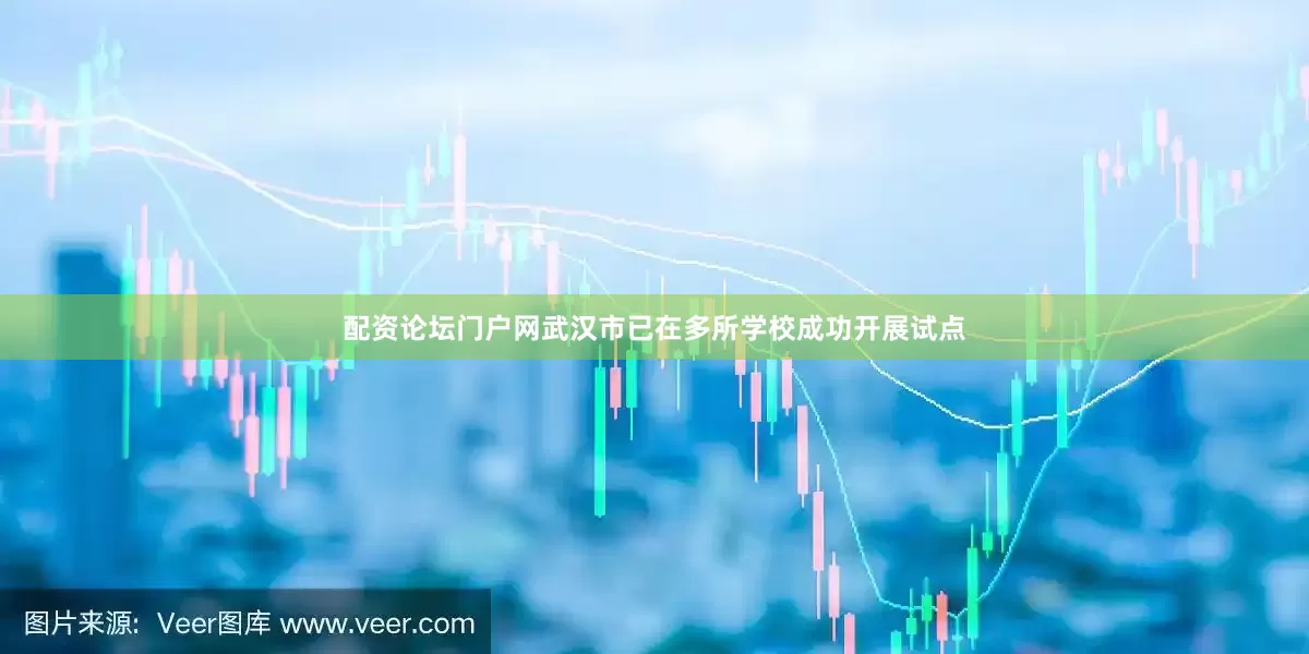 配资论坛门户网武汉市已在多所学校成功开展试点
