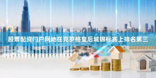 股票配资门户网她在克罗格皇后城锦标赛上排名第三
