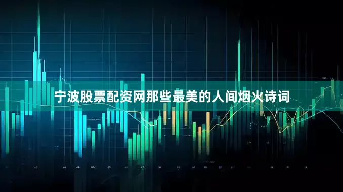 宁波股票配资网那些最美的人间烟火诗词